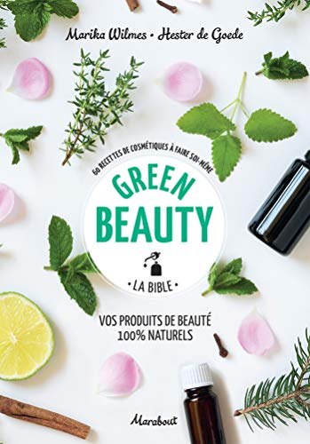 Green beauty, la bible : vos produits de beauté 100 % naturels : 60 recettes de cosmétiques à faire 