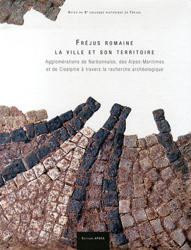 Fréjus romaine, la ville et son territoire : agglomérations de Narbonnaise, des Alpes-Maritimes et d