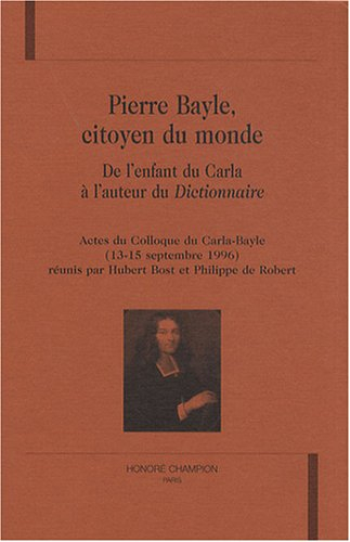 Pierre Bayle, citoyen du monde : de l'enfant du Carla à l'auteur du Dictionnaire : actes du colloque