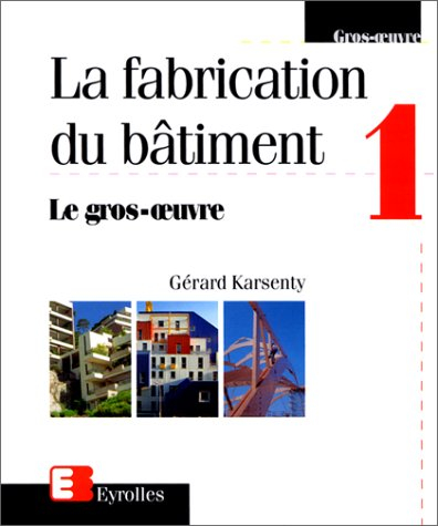La fabrication du bâtiment. Vol. 1. Le gros oeuvre