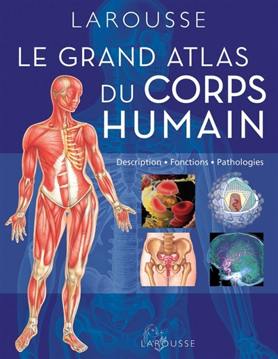 Le grand atlas du corps humain : description, fonctions, pathologies