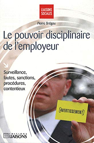 Le pouvoir disciplinaire de l'employeur : surveillance, fautes, sanctions, procédures, contentieux