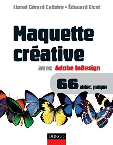 Maquette créative avec Adobe InDesign : versions 2.0, CS, CS2 et plus, Mac et PC, 66 ateliers pratiq
