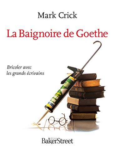 La baignoire de Goethe : bricoler avec les grands écrivains