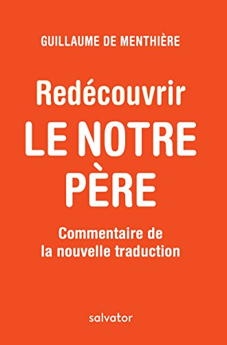 Redécouvir le Notre Père : commentaire de la nouvelle traduction