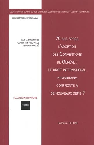 70 ans après l'adoption des conventions de Genève : le droit international humanitaire confronté à d