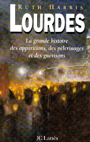 Lourdes : la grande histoire des apparitions, des pèlerinages et des guérisons