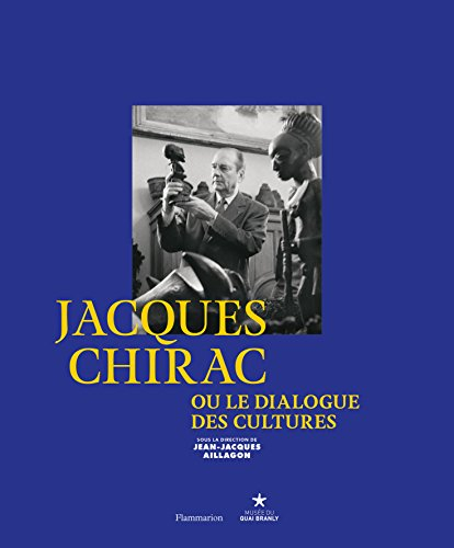 Jacques Chirac ou Le dialogue des cultures : exposition, Paris, Musée du quai Branly du 21 juin au 9