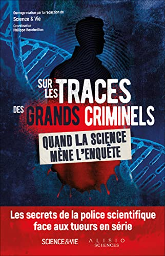 Sur les traces des grands criminels : quand la science mène l'enquête : les secrets de la police sci