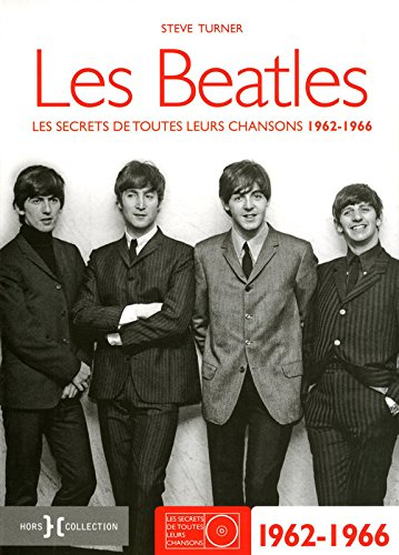 Les Beatles : les secrets de toutes leurs chansons. Vol. 1. 1962-1966