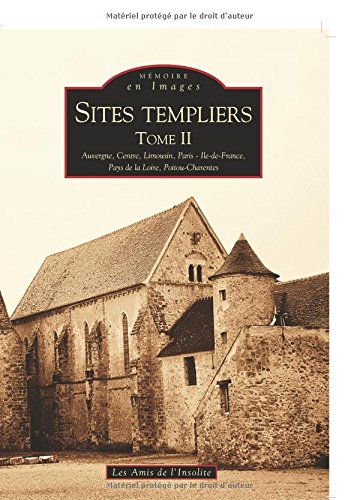 Sites templiers. Vol. 2. Auvergne, Centre, Limousin, Paris-Ile-de-France, Pays de la Loire, Poitou-C