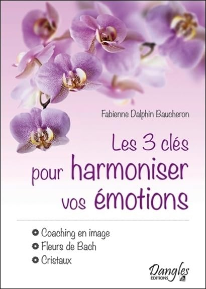 Les 3 clés pour harmoniser vos émotions : coaching en image, fleurs de Bach, cristaux