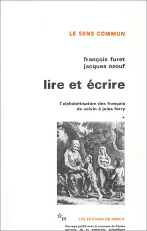 Lire et écrire : l'alphabétisation des français de Calvin à Jules Ferry. Vol. 1