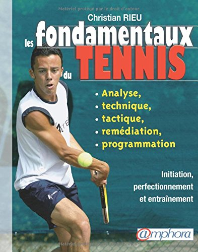 Les fondamentaux du tennis : analyse, technique, tactique et programmation : initiation, perfectionn