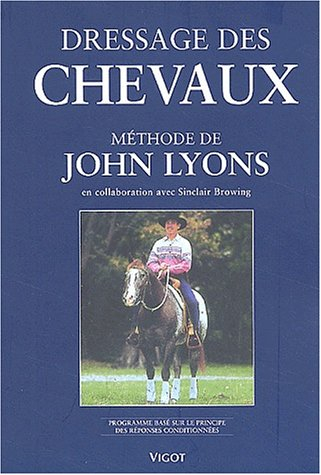 Dressage des chevaux selon la méthode de John Lyons : programme basé sur le principe des réponses co