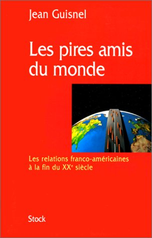 Les pires amis du monde : les relations franco-américaines à la fin du XXe siècle