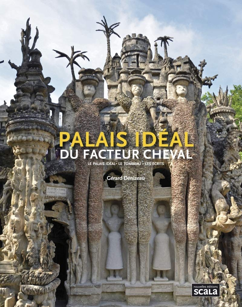 Palais idéal du facteur Cheval : le palais idéal, le tombeau, les écrits