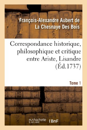 Correspondance historique, philosophique et critique entre Ariste, Lisandre. Tome 1: et quelques aut