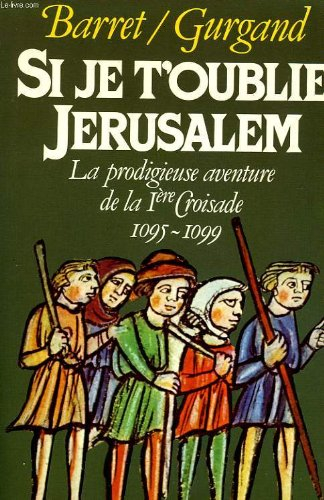 Si je t'oublie, Jérusalem : la prodigieuse aventure de la 1re croisade, 1095-1099