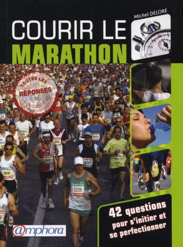 Courir le marathon ! : 42 questions pour s'initier ou se perfectionner