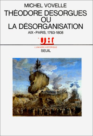 Théodore Desorgues ou la Désorganisation : Aix-Paris : 1763-1808