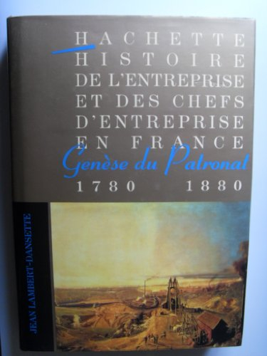 Histoire de l'entreprise et des chefs d'entreprise en France. Vol. 1. Genèse du patronat : 1780-1880