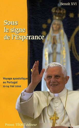Sous le signe de l'espérance : voyage apostolique du pape Benoît XVI au Portugal, 11-14 mai 2010