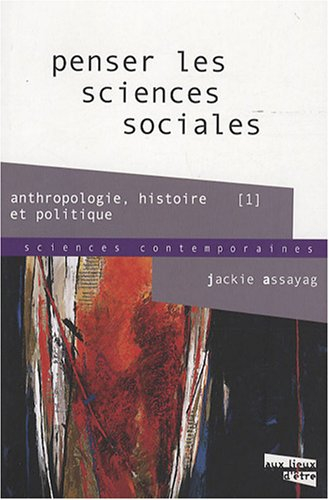 Penser les sciences sociales. Vol. 1. Anthropologie, histoire, politique