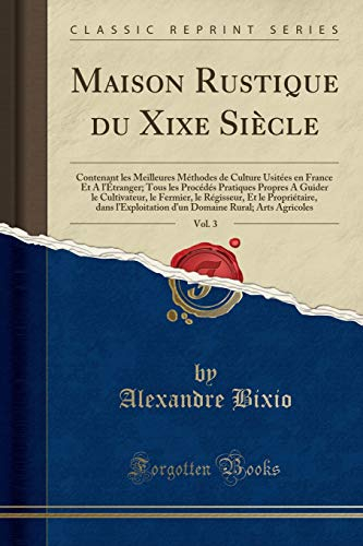 Maison Rustique Du Xixe Siècle, Vol. 3: Contenant Les Meilleures Méthodes de Culture Usitées En Fran