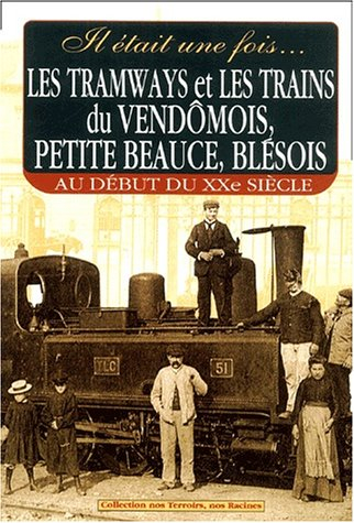 Il était une fois les tramways et les trains du Vendômois, petite Beauce, Blésois au début du XXe si
