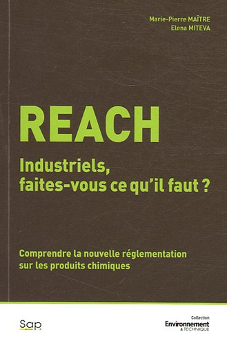 Reach : industriels, faites-vous ce qu'il faut ? : comprendre la nouvelle réglementation sur les pro