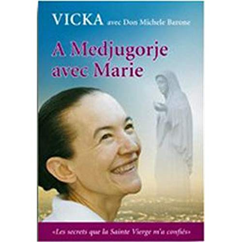 A Medjugorje avec Marie : les secrets que la Sainte Vierge m'a confiés