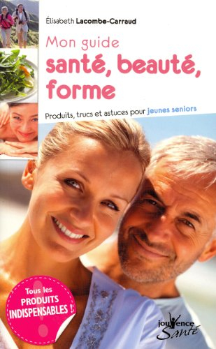 Mon guide santé, beauté, forme : produits, trucs et astuces pour jeunes seniors
