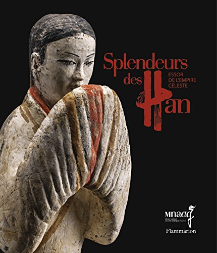 Splendeurs des Han : essor de l'empire céleste : exposition, Paris, Musée Guimet, du 22 octobre 2014