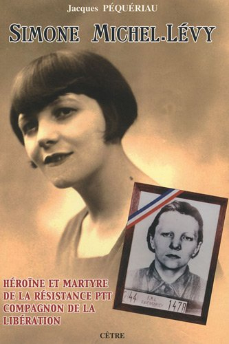 Simone Michel-Lévy : héroïne et martyre de la Résistance PTT, compagnon de la libération