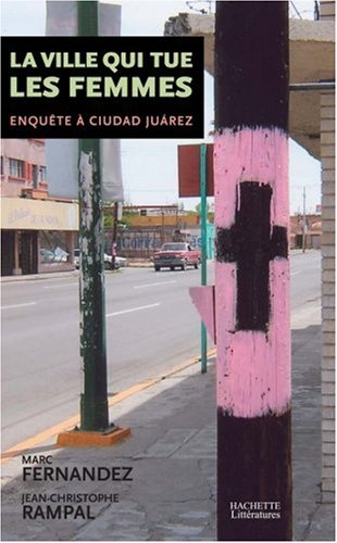 La ville qui tue les femmes : enquête à Ciudad Juarez