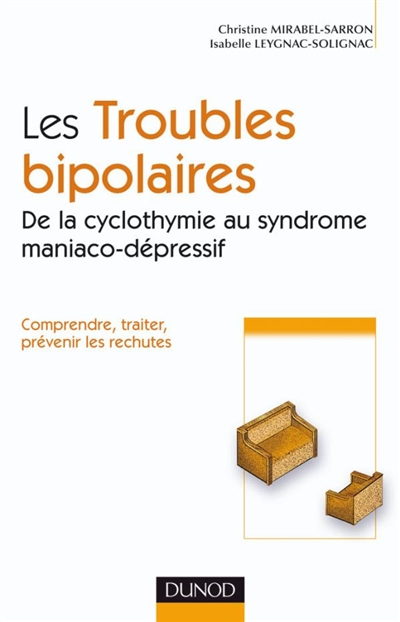 Les troubles bipolaires : de la cyclothymie au syndrome maniaco-dépressif : comprendre, traiter, pré