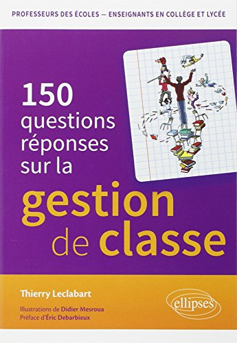 150 questions-réponses sur la gestion de classe : professeurs des écoles, enseignants en collège et 