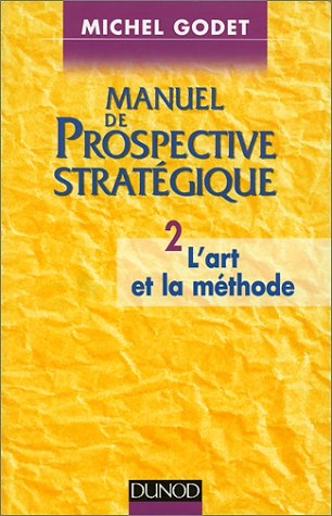manuel de prospective strategique. tome 2, l'art et la méthode