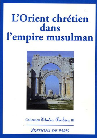 L'Orient chrétien dans l'empire musulman : hommage au professeur Gérard Troupeau : suite au colloque