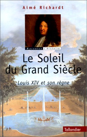 Le soleil du Grand Siècle : Louis XIV et son règne