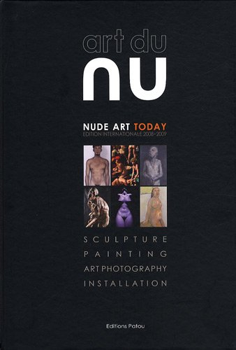 Art du nu. Edition internationale 2008-2009. Nude art today : sculpture, painting, art photography, 