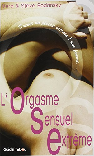 OSE, l'orgasme sensuel extrême : donner un plaisir intense à une femme