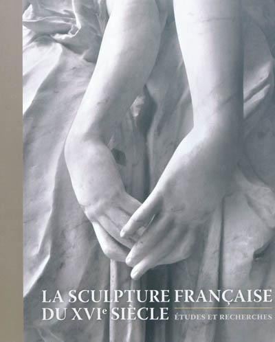 La sculpture française du XVIe siècle : études et recherches
