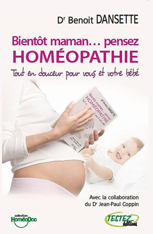 Bientôt maman... pensez homéopathie : tout en douceur pour vous et votre bébé