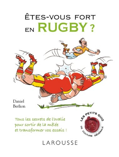 Etes-vous fort en rugby ? : tous les secrets de l'ovalie pour sortir de la mêlée et transformer vos 