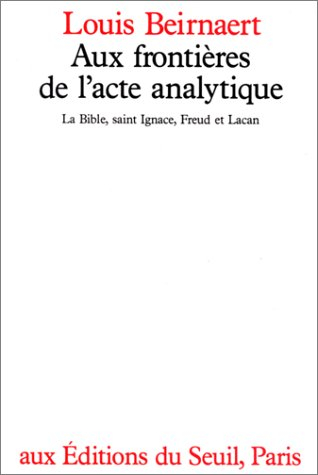 Aux frontières de l'acte analytique : la Bible, saint Ignace, Freud et Lacan