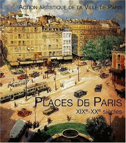Les places de Paris, XIXe et XXe siècles : catalogue d'exposition, Paris, Mairies du XXe et VIIIe ar