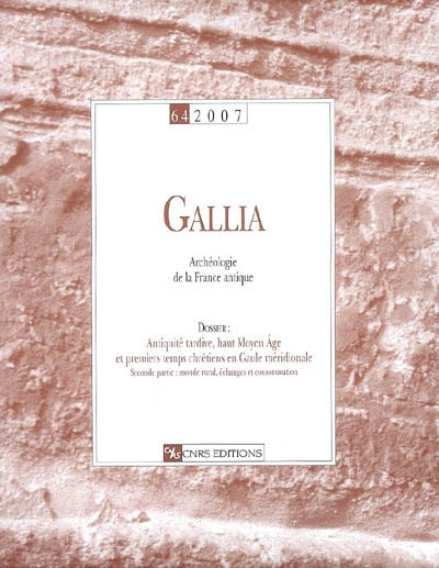 Gallia, archéologie de la France antique, n° 64. Antiquité tardive, haut Moyen Age et premiers temps