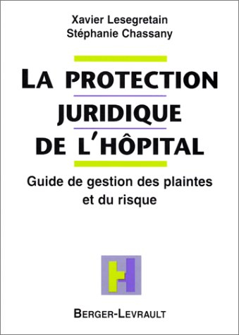 La protection juridique de l'hôpital : guide de gestion des plaintes et du risque